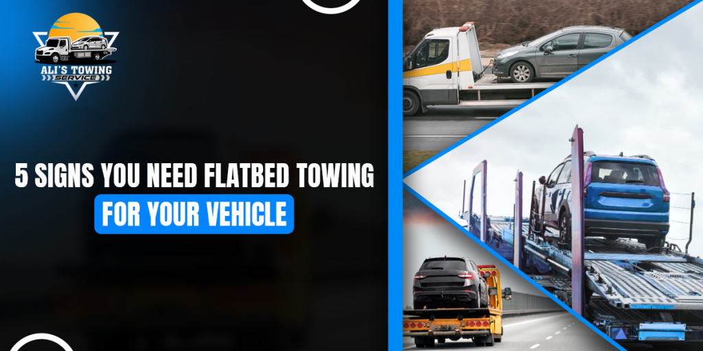 5 Signs You Need Flatbed Towing for Your Vehicle