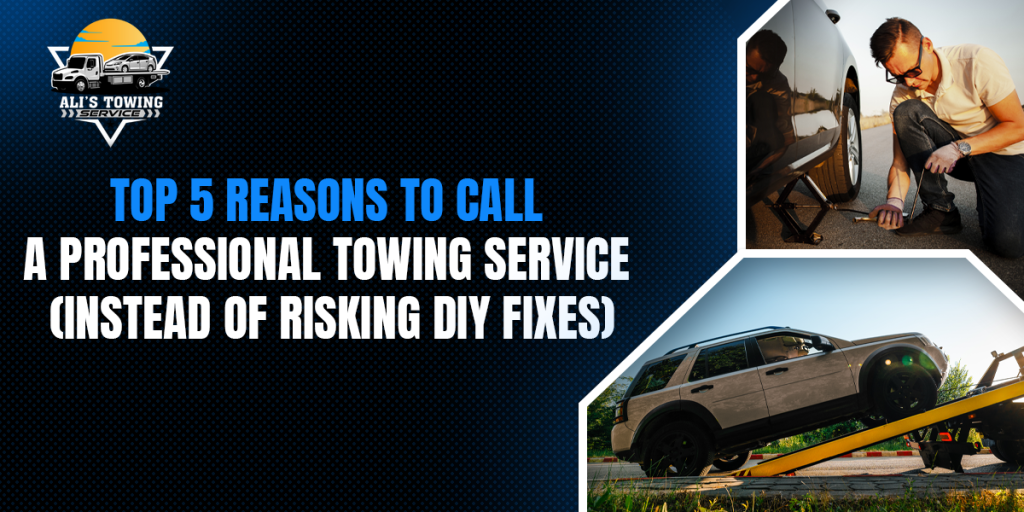 Top 5 Reasons to Call a Professional Towing Service (Instead of Risking DIY Fixes)