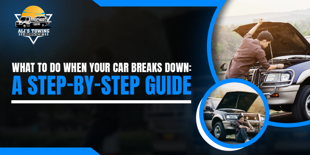 What to Do When Your Car Breaks Down: A Step-by-Step Guide