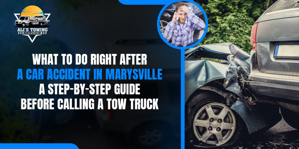 What to Do Right After a Car Accident in Marysville — A Step-by-Step Guide Before Calling a Tow Truck